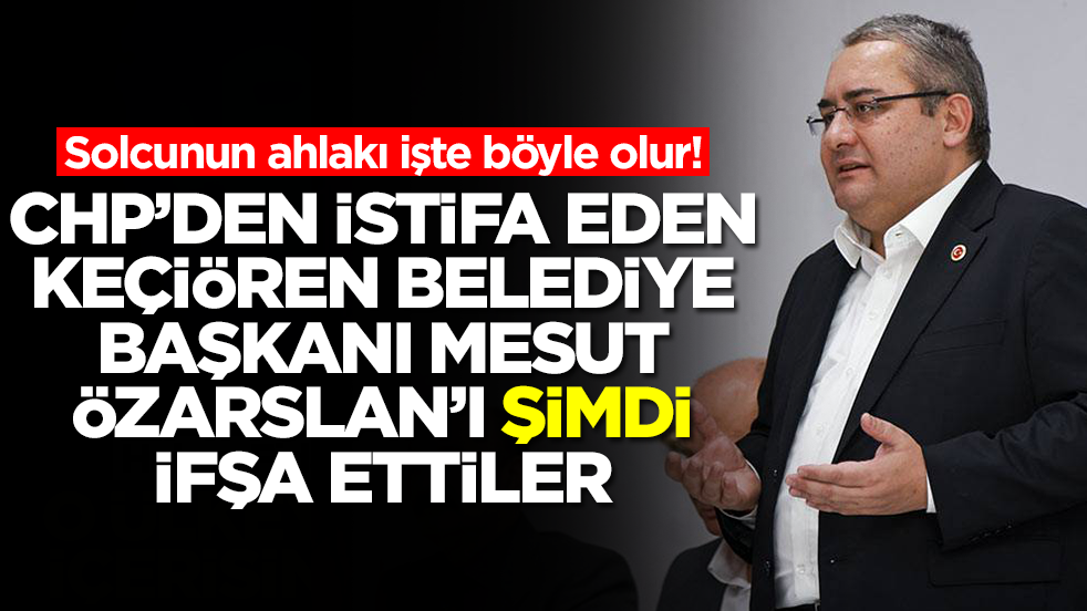 Solcunun ahlakı işte böyle olur! CHP'den istifa eden Keçiören Belediye Başkanı Mesut Özarslan'ı ifşa ettiler