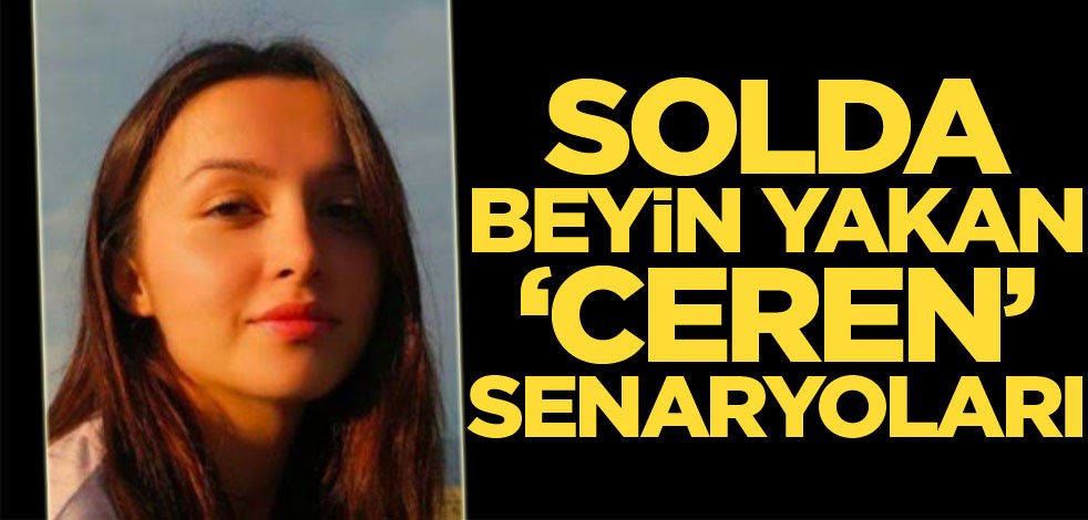 Solda beyin yakan "Ceren" senaryoları