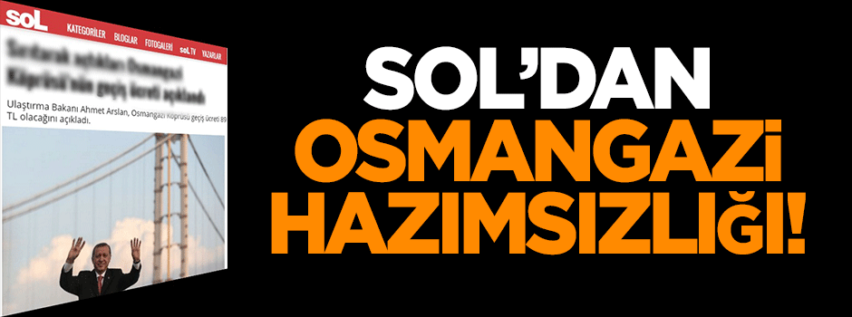 Sol'dan 'Osmangazi' hazımsızlığı!