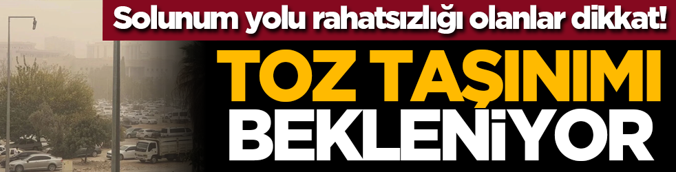 Solunum yolu rahatsızlığı olanlar dikkat! Toz taşınımı bekleniyor