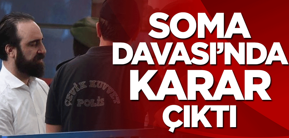 Soma Davası'nda karar verildi