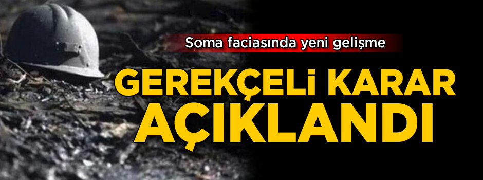 Soma faciasında gerekçeli karar açıklandı