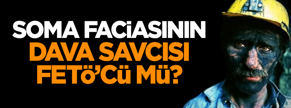 Soma faciasının dava savcısı FETÖ'cü mü?
