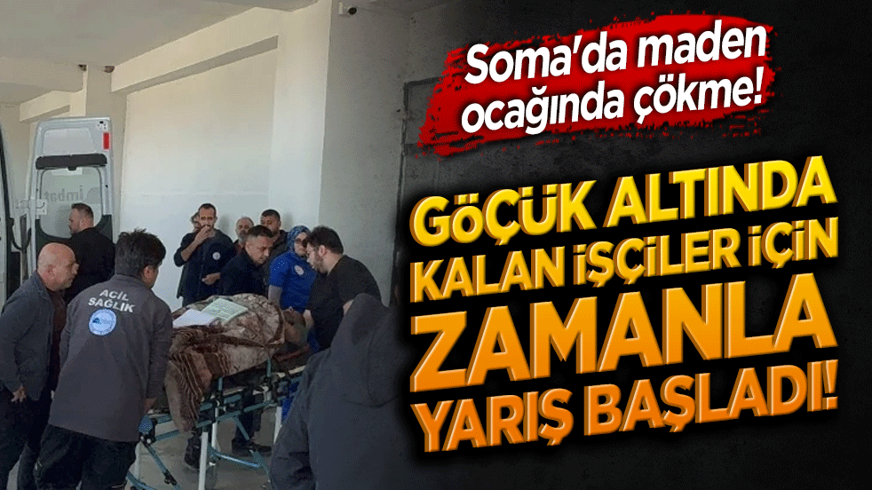 Soma'da maden ocağında çökme! Göçük altında kalan işçiler için zamanla yarış başladı!