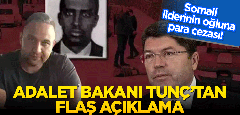 Somali liderinin oğluna para cezası! Adalet Bakanı Tunç'tan flaş açıklama
