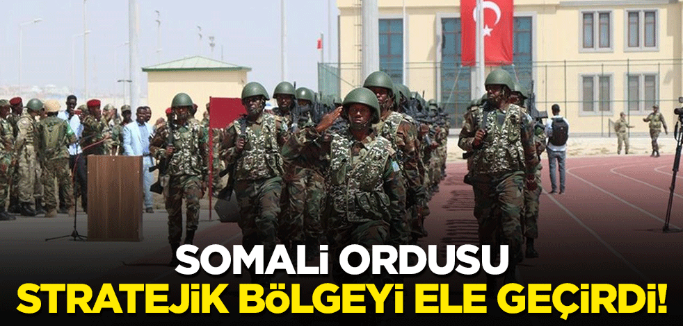 Somali ordusu, stratejik bölgeyi ele geçirdi!