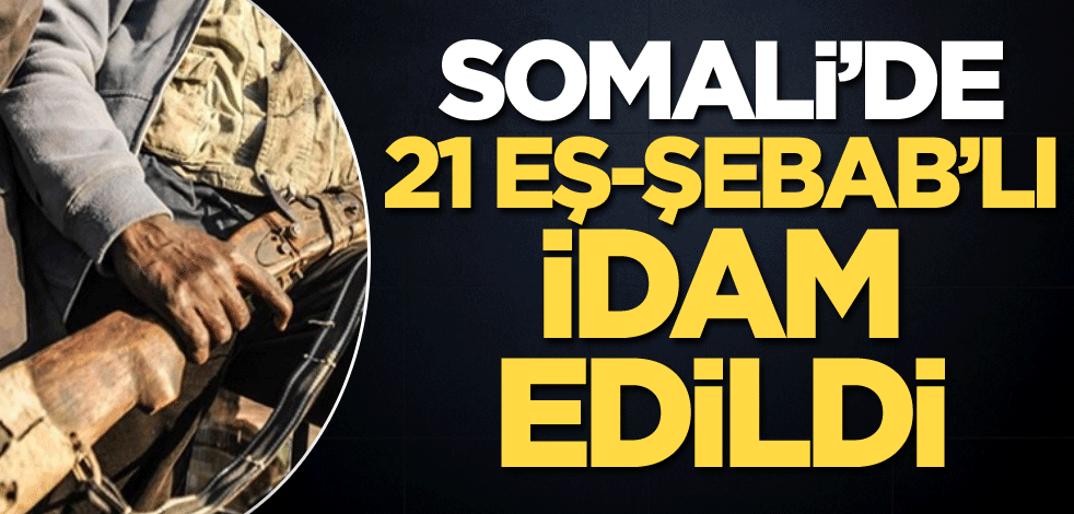 Somali’de 21 Eş-Şebab'lı idam edildi