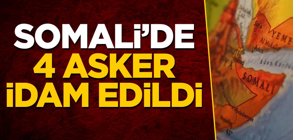 Somali'de 4 asker idam edildi