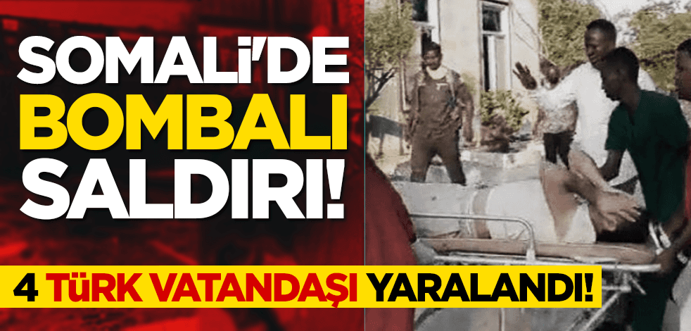 Somali'de bombalı saldırı! 4 Türk vatandaşı yaralandı!