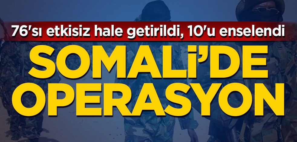 Somali'de operasyon! 76'sı etkisiz hale getirildi, 10'u enselendi