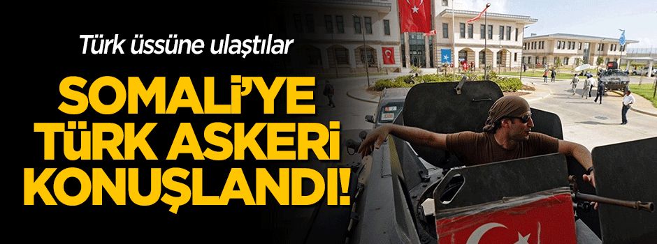 Somali'deki Türk üssüne ilk birlikler ulaştı