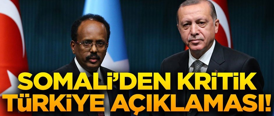 Somali'den kritik Türkiye açıklaması! "Türkiye'nin aleyhinde hiçbir..."