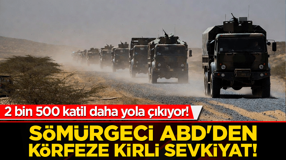 Sömürgeci ABD'den körfeze kirli sevkiyat! 2 bin 500 katil daha yola çıkıyor!