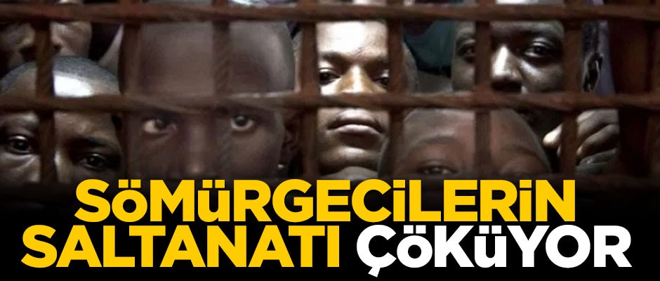 Sömürgecilerin saltanatı çöküyor