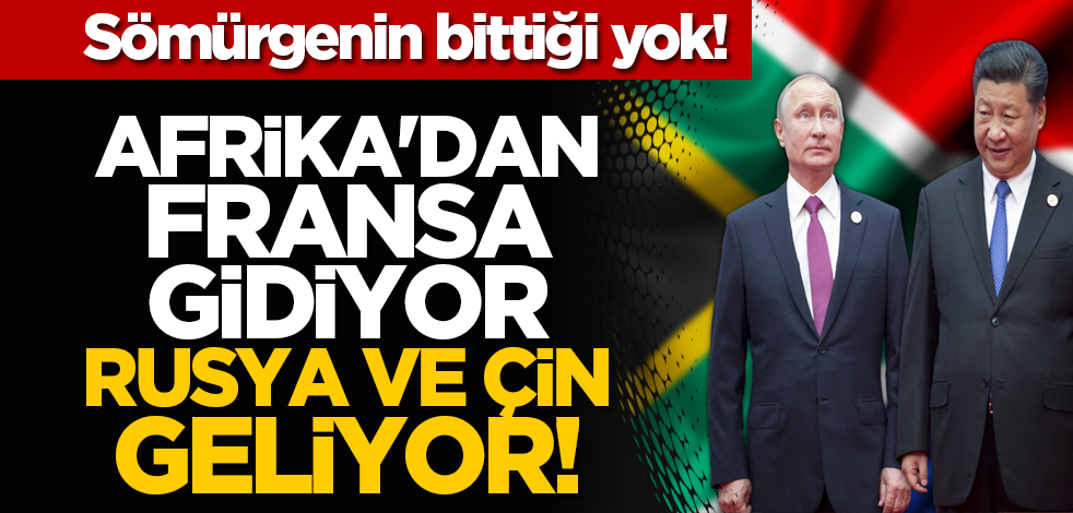 Sömürgenin bittiği yok! Afrika'dan Fransa gidiyor, Rusya ve Çin geliyor!