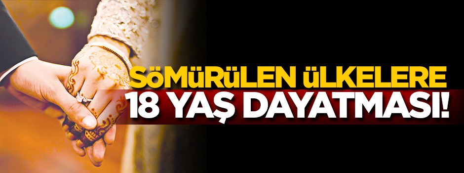 Sömürülen ülkelere 18 yaş dayatması