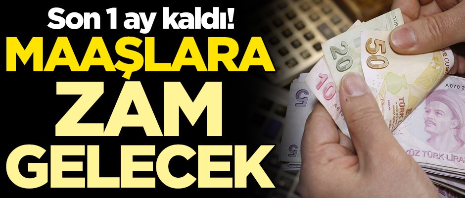 Son 1 ay kaldı! Maaşlara zam gelecek