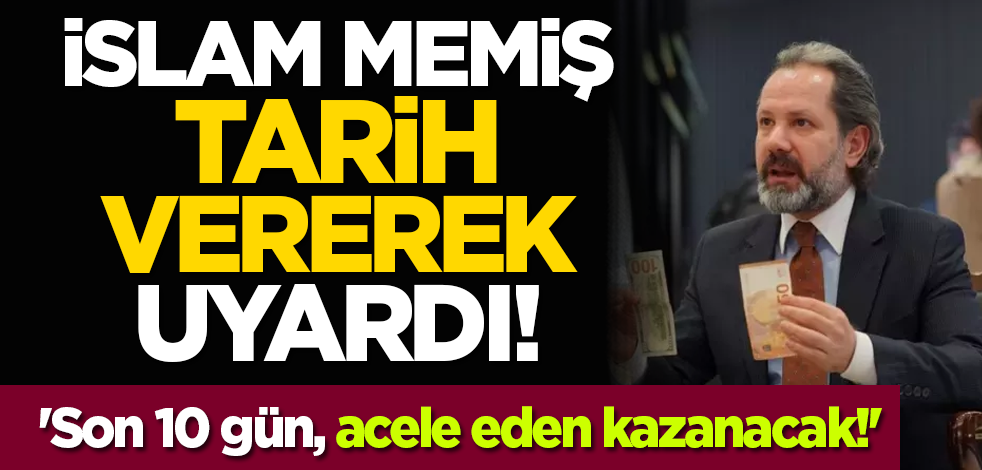 'Son 10 gün, acele eden kazanacak!' İslam Memiş tarih vererek uyarıda bulundu!
