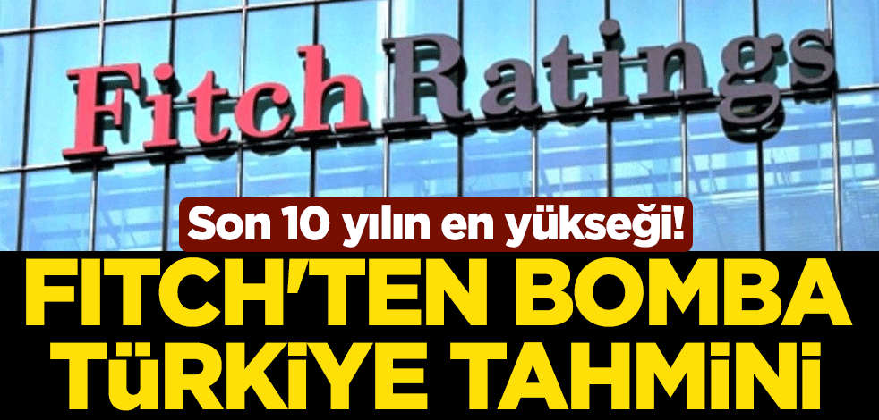 Son 10 yılın en yükseği! Fitch'ten Türkiye tahmini
