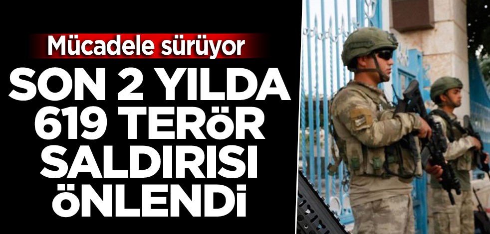 Son 2 yılda 619 terör saldırısı önlendi