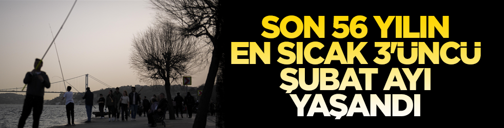 Son 56 yılın en sıcak 3'üncü şubat ayı yaşandı