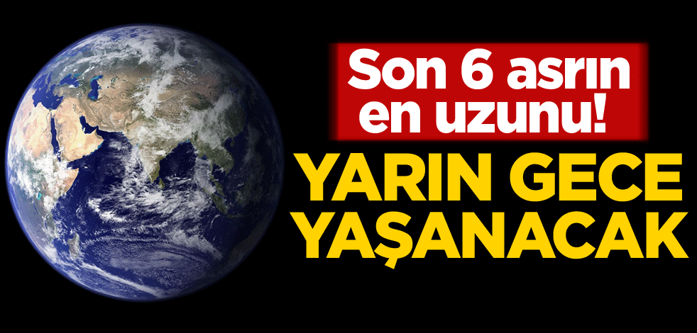 Son 6 asrın en uzunu! Yarın gece yaşanacak