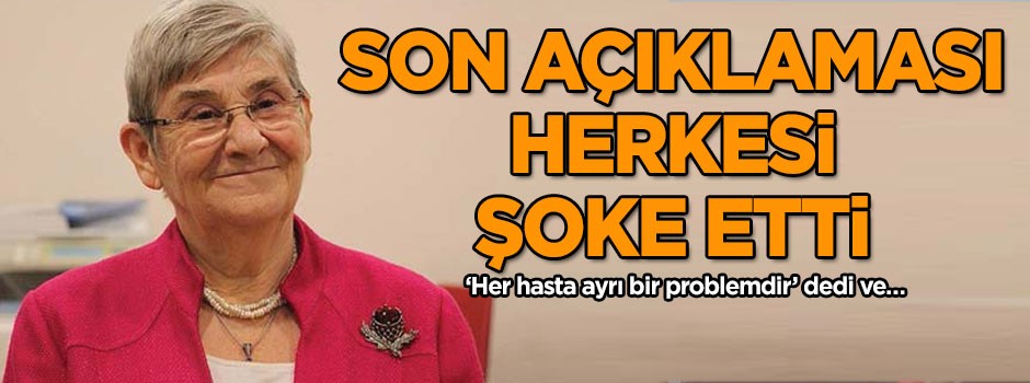 Son açıklaması herkesi şoke etti… ‘Her hasta ayrı bir problemdir’ dedi ve…