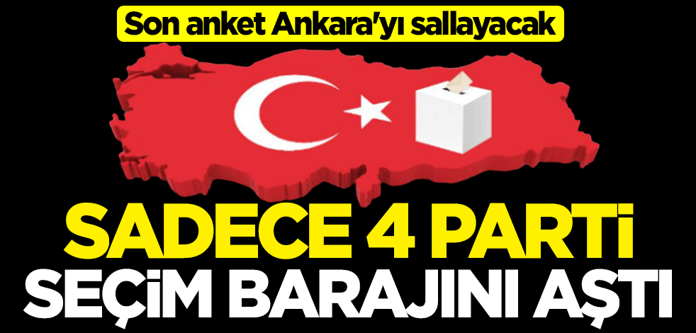 Son anket Ankara'yı sallayacak... Sadece 4 parti seçim barajını aştı