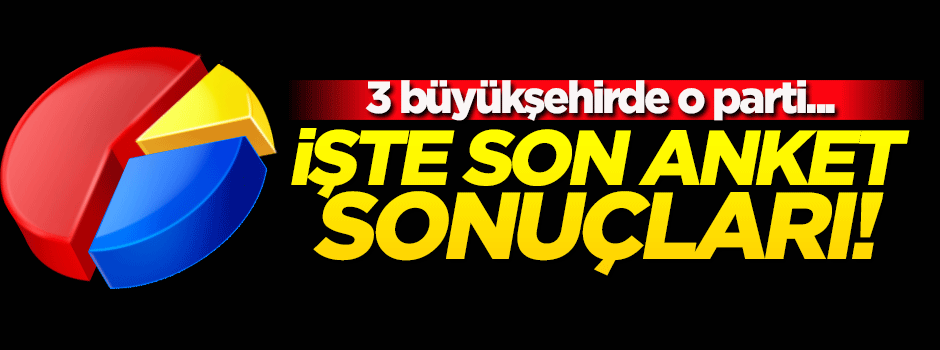 Son anket sonuçları açıklandı! 3 büyükşehirde...