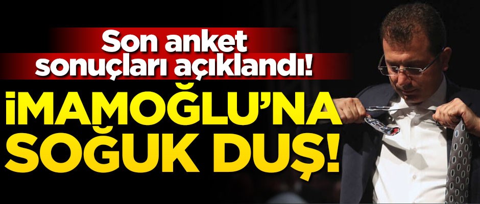 Son anket sonuçları açıklandı! İmamoğlu'na soğuk duş