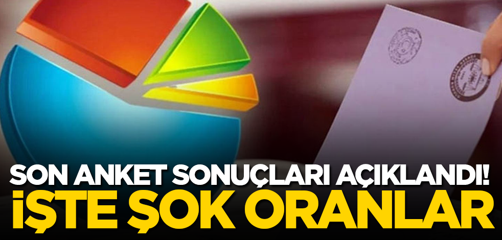 Son anket sonuçları açıklandı! İşte şok oranlar