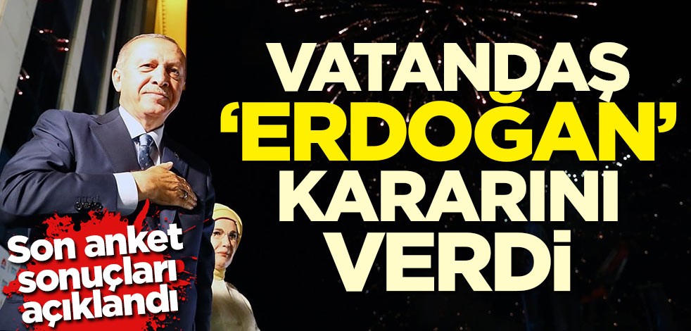 Son anket sonuçları açıklandı! Vatandaş 'Erdoğan' kararını verdi