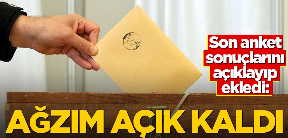 Son anket sonuçlarını açıklayıp ekledi: Ağzım açık kaldı!