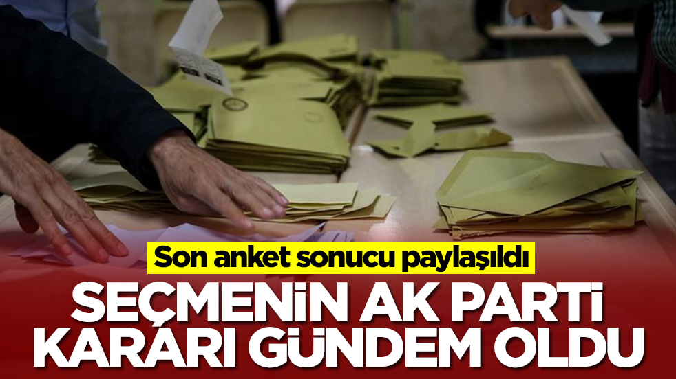Son anket sonucu paylaşıldı: Seçmenin AK Parti kararı gündeme oturdu