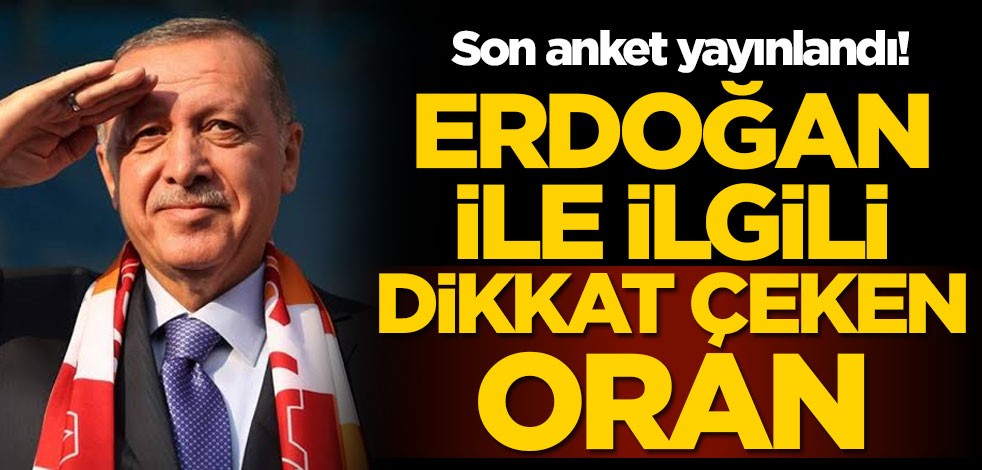 Son anket yayınlandı! Erdoğan ile ilgili dikkat çeken oran