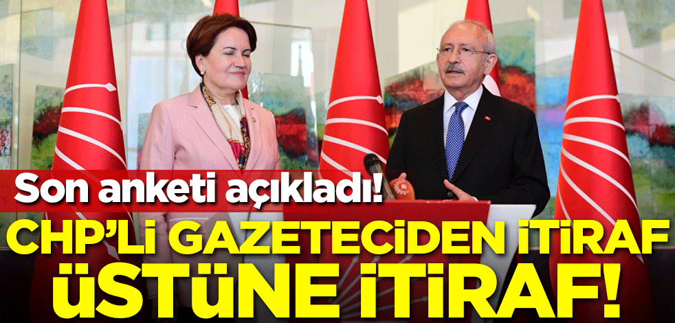 Son anketi açıkladı! CHP'li gazeteciden itiraf üstüne itiraf!