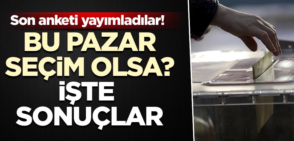 Son anketi yayımladılar! Bu Pazar seçim olsa? İşte sonuçlar