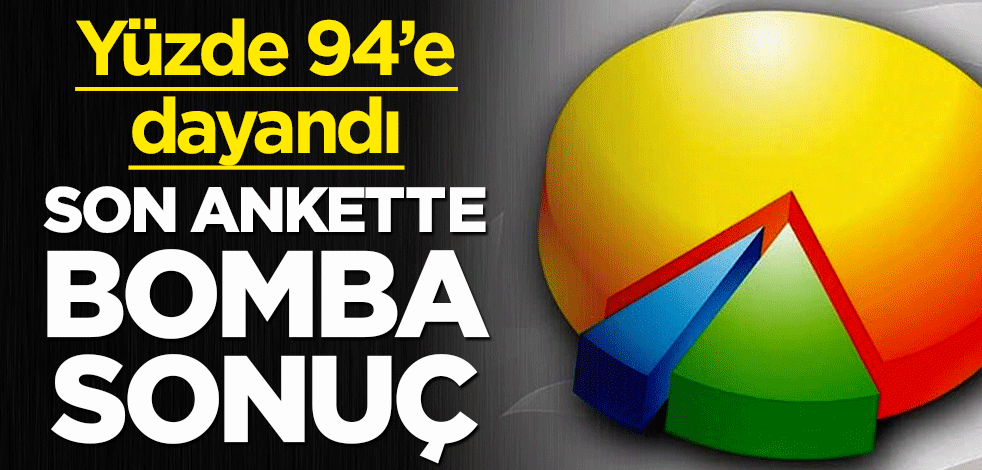 Son ankette bomba sonuç! Oran yüzde 94'e dayandı