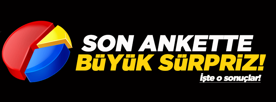 Son ankette büyük sürpriz!