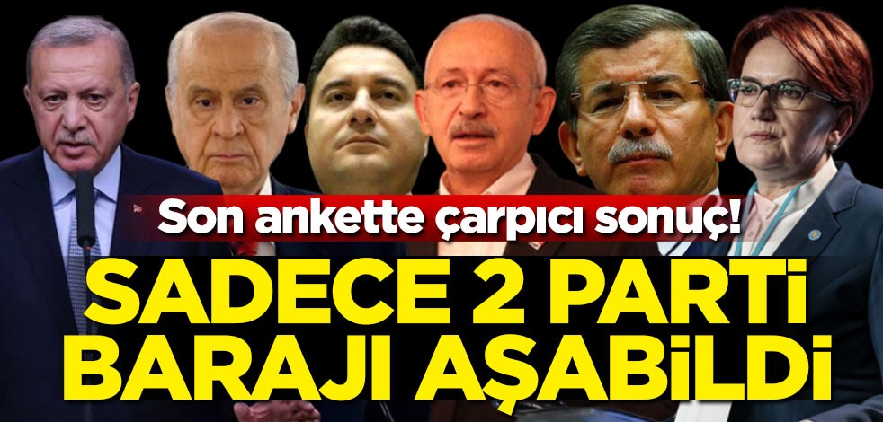 Son ankette çarpıcı sonuç! Sadece 2 parti barajı aşabildi
