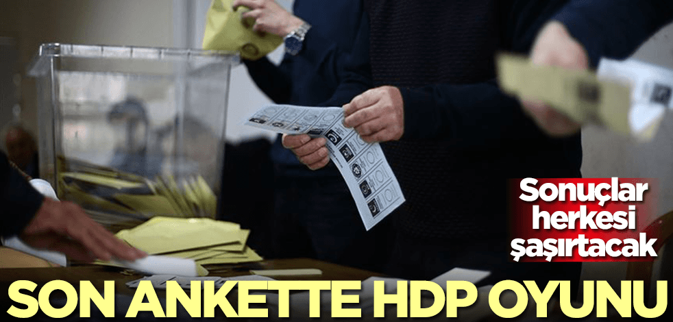 Son ankette HDP oyunu! Sonuçlar herkesi şaşırtacak