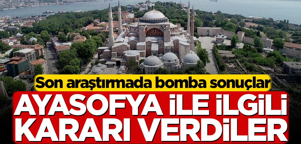 Son araştırmada bomba sonuçlar! Ayasofya ile ilgili kararı verdiler
