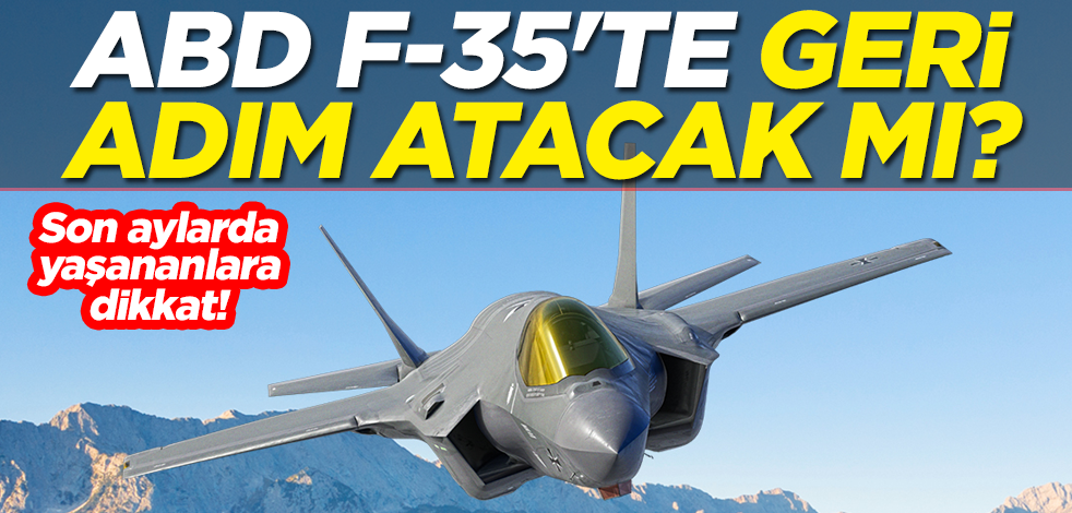 Son aylarda yaşananlara dikkat! ABD F-35'te geri adım atacak mı?