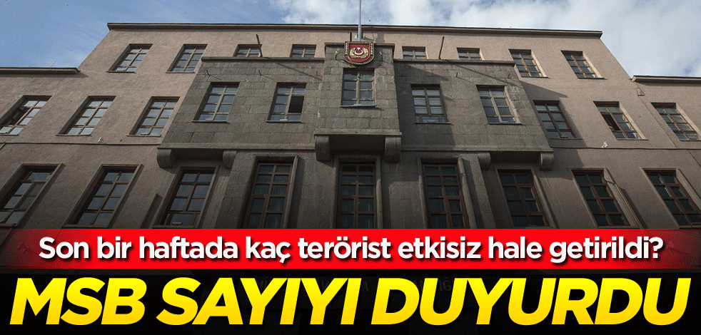 Son bir haftada kaç terörist etkisiz hale getirildi? MSB sayıyı duyurdu