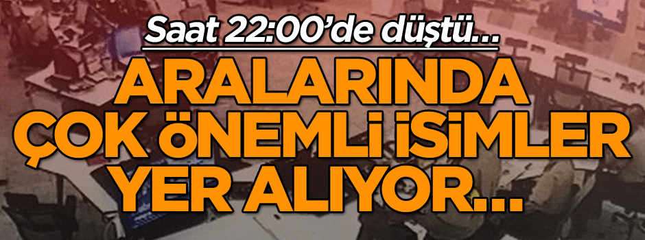 15 kişi! Aralarında çok önemli isimler yer alıyor… Saat 22:00’de düştü…