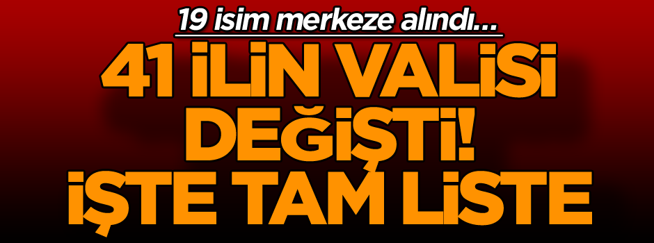 Son dakika 41 ilin valisi değişti! 19 isim merkeze alındı… İşte tam liste