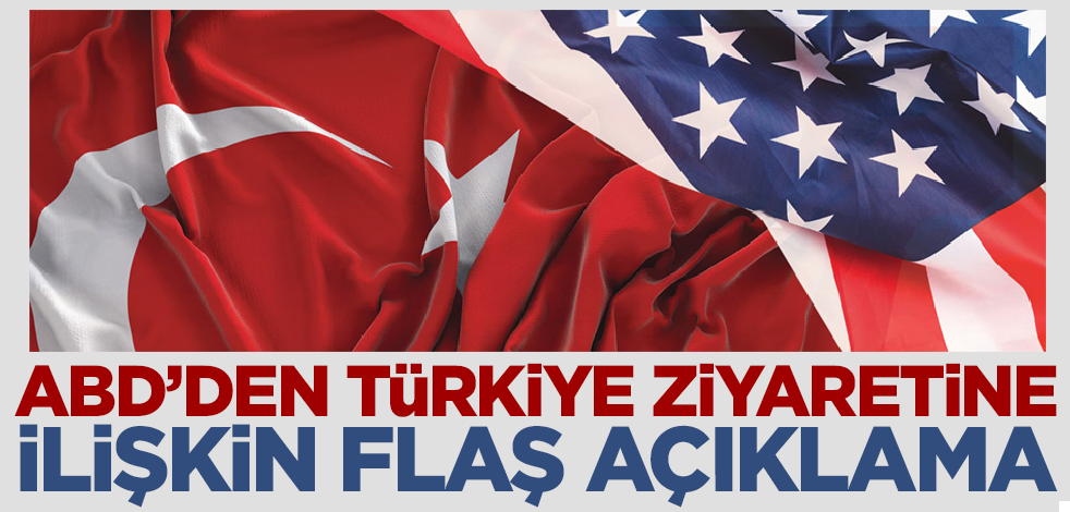 Son dakika! ABD'den Türkiye ziyaretine ilişkin flaş açıklama