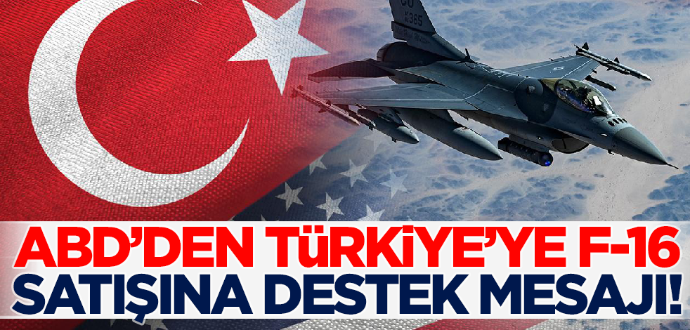 Son dakika... ABD'den Türkiye'ye F-16 satışına destek mesajı!