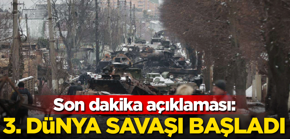 Son dakika açıklaması: 3. Dünya Savaşı başladı