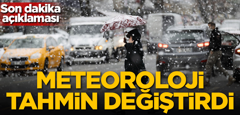 Son dakika açıklaması! Meteoroloji tahmin değiştirdi